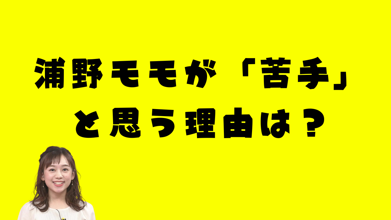 浦野モモが「苦手」と思う理由は？のアイキャッチ画像
