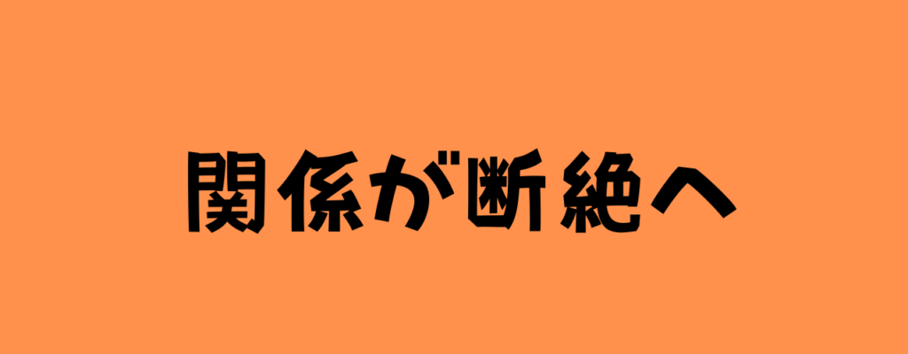 "オレンジ色の背景に太字の黒文字で『関係が断絶へ』と書かれた強調タイトル画像"