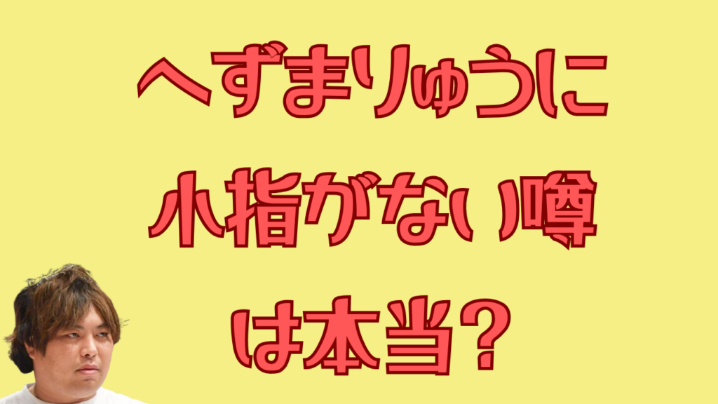 へずまりゅうに小指がない噂は本当？のアイキャッチ画像