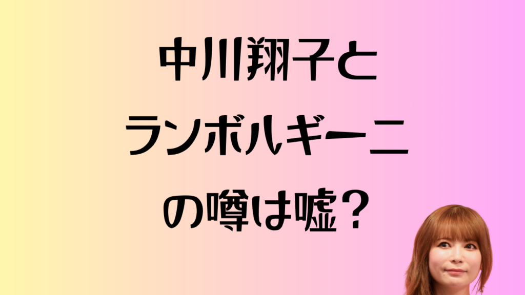 中川翔子とランボルギーニの噂は嘘？のアイキャッチ画像