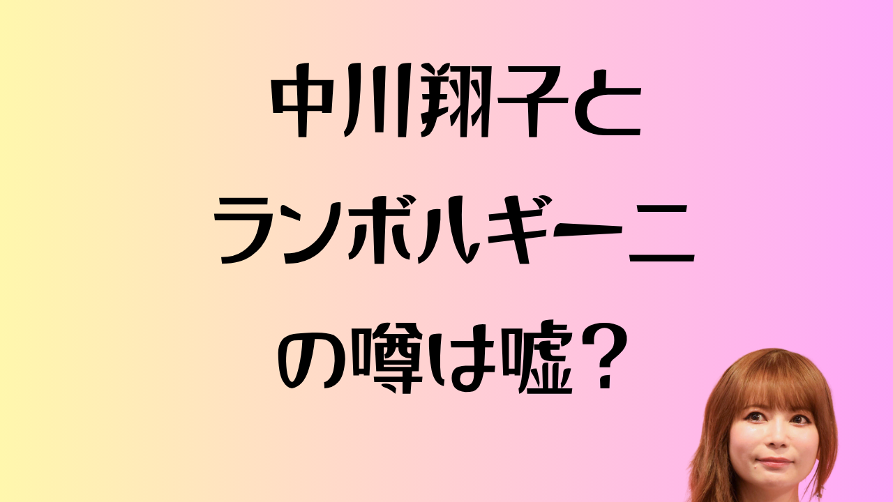 中川翔子とランボルギーニの噂は嘘？のアイキャッチ画像