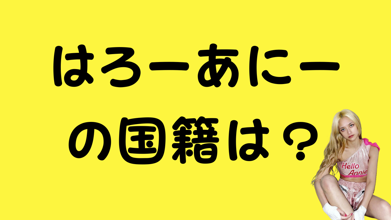 はろーあにーの国籍は？のアイキャッチ画像