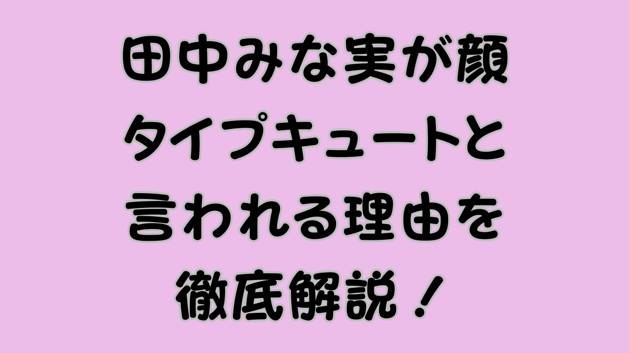 田中みな実が顔タイプキュートと言われる理由のアイキャッチ画像