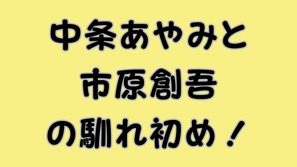 中条あやみと市原創吾の馴れ初め！のアイキャッチ画像