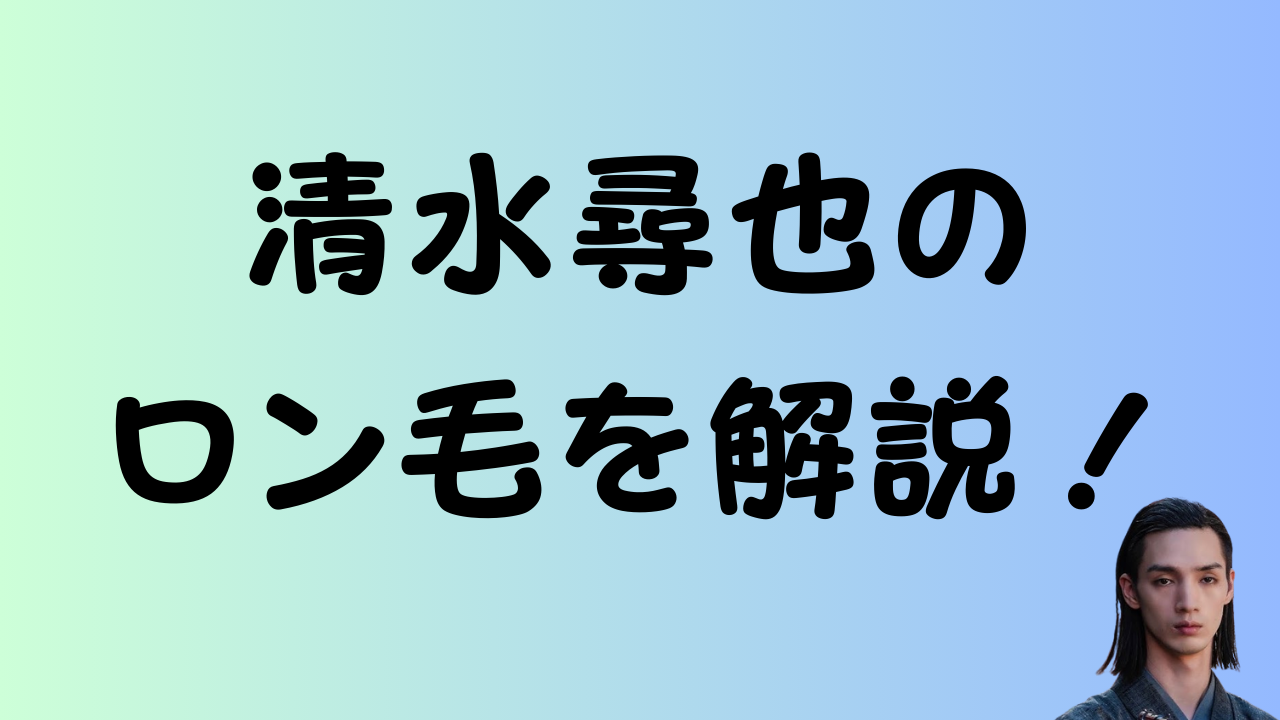 清水尋也のロン毛を解説する記事のアイキャッチ画像