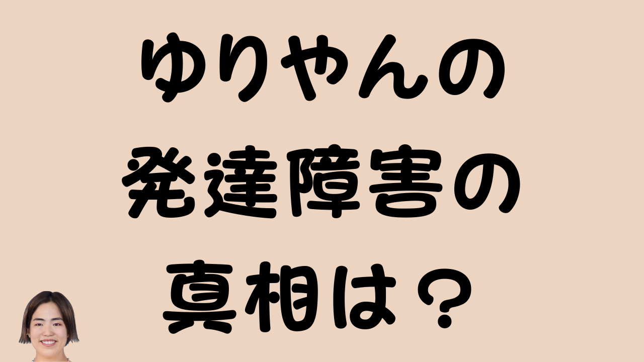 「ゆりやんの発達障害の真相は？」というテキストとゆりやんレトリィバァの写真