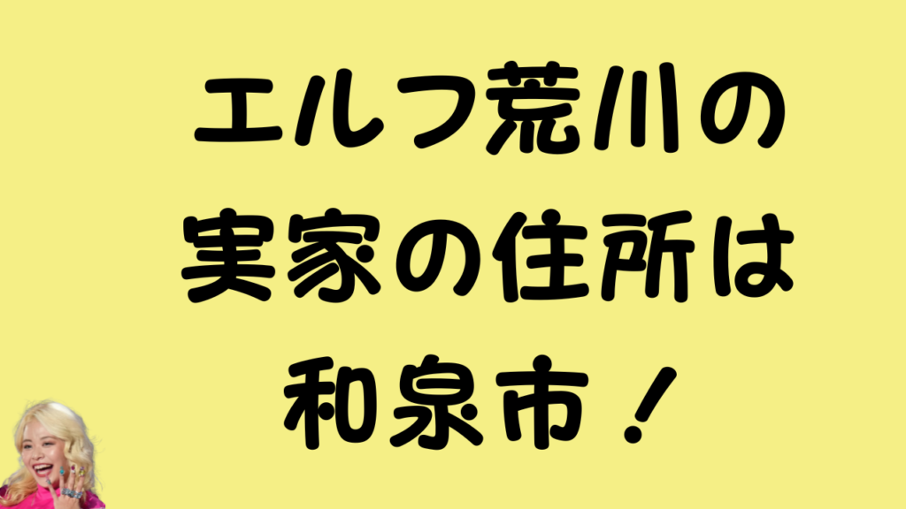 アイキャッチ画像:エルフ荒川の実家の住所は和泉市!