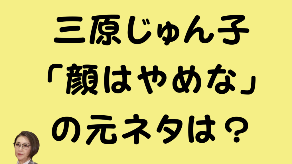 ブログ記事のアイキャッチ画像。「三原じゅん子」「顔はやめな」の元ネタは?というテキストと、三原じゅん子氏の顔写真。