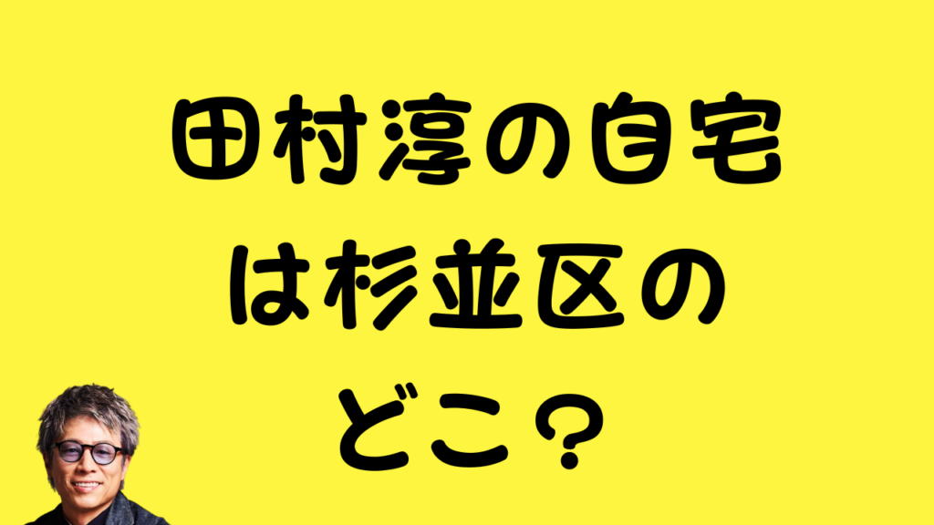 「田村淳の自宅は杉並区のどこ?」という記事タイトル画像