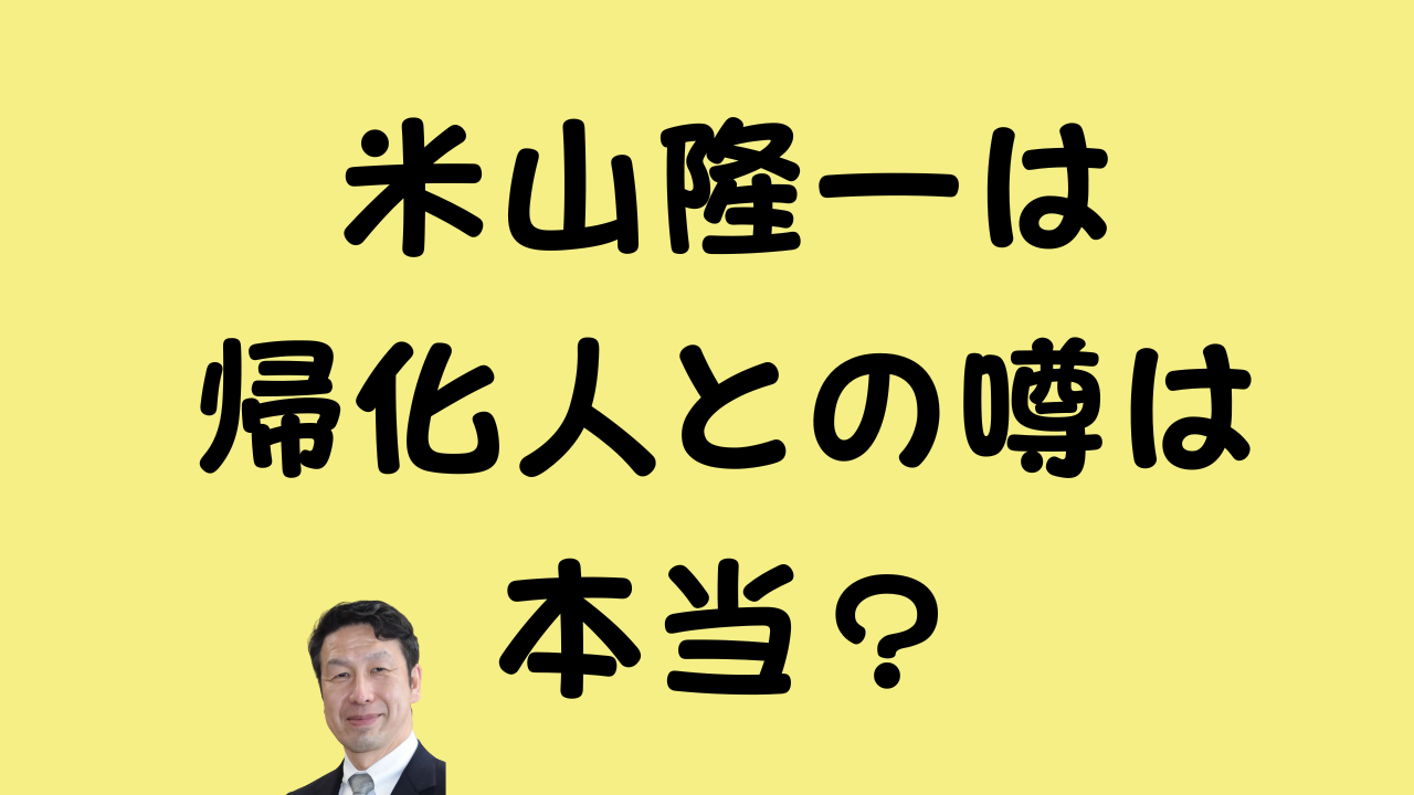 黄色い背景に「米山隆一は帰化人との噂は本当？」という黒いテキストと米山隆一氏の顔写真
