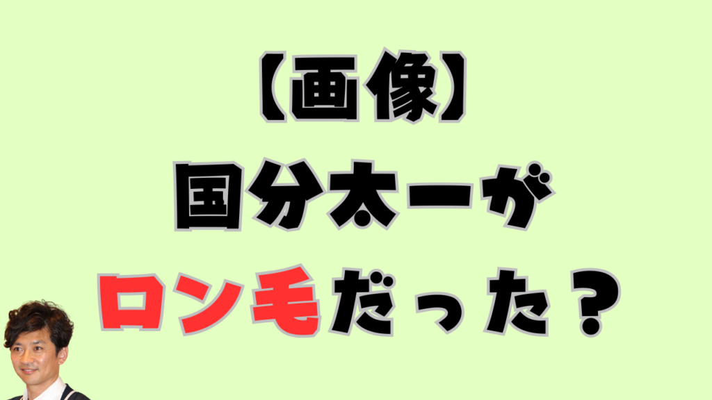 「国分太一がロン毛だった？」というテキストと、現在の国分太一さんの顔写真の一部が入ったアイキャッチ画像