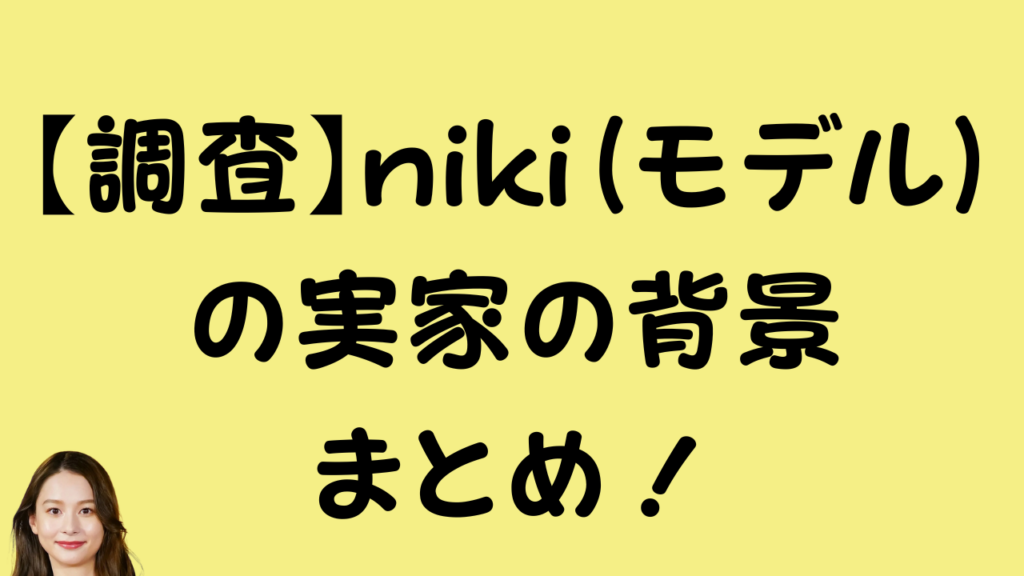 【調査】niki(モデル)の実家の背景まとめ! というタイトルのアイキャッチ画像