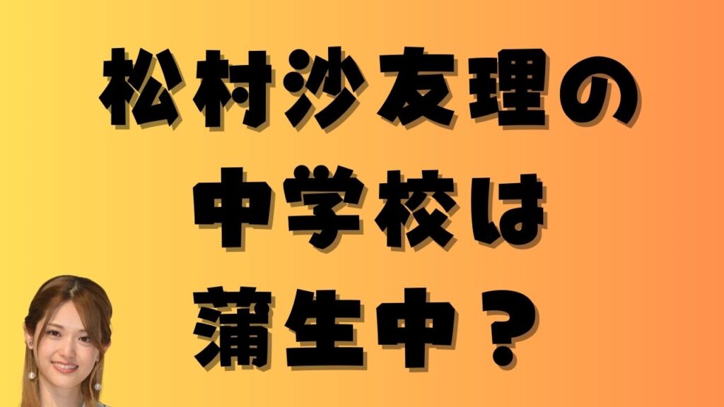 松村沙友理の出身中学校は大阪市立蒲生中学校か?という疑問を示すアイキャッチ画像