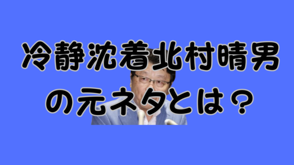 冷静沈着北村晴男の元ネタとは？のアイキャッチ画像