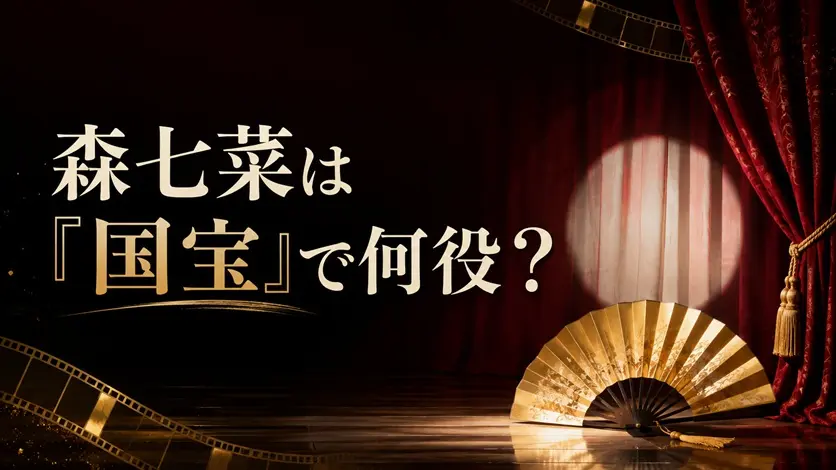 映画『国宝』の舞台と扇を背景に森七菜が何役かを示すアイキャッチ画像