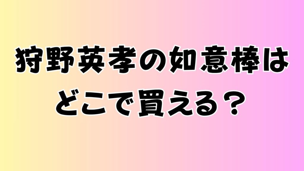 狩野英孝の如意棒はどこで買える？